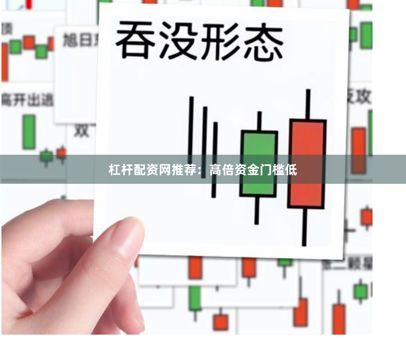 杠杆配资网推荐：高倍资金门槛低